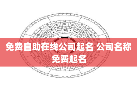 免费自助在线公司起名 公司名称免费起名