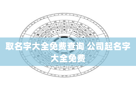 取名字大全免费查询 公司起名字大全免费