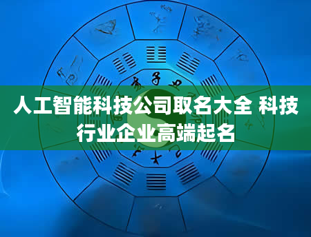 人工智能科技公司取名大全 科技行业企业高端起名