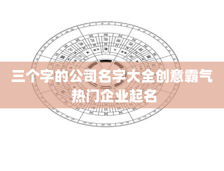 三个字的公司名字大全创意霸气 热门企业起名