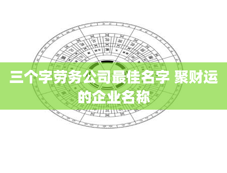 三个字劳务公司最佳名字 聚财运的企业名称