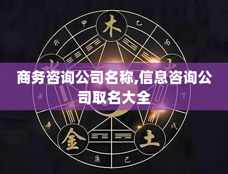 商务咨询公司名称,信息咨询公司取名大全