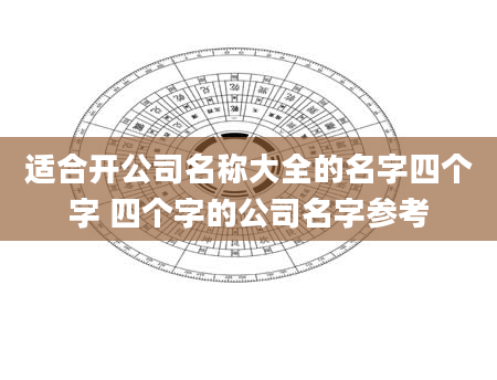 适合开公司名称大全的名字四个字 四个字的公司名字参考