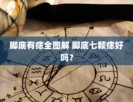 脚底有痣全图解 脚底七颗痣好吗？