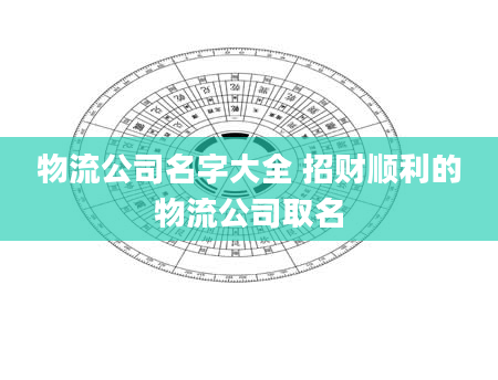 物流公司名字大全 招财顺利的物流公司取名