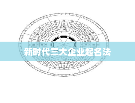新时代三大企业起名法