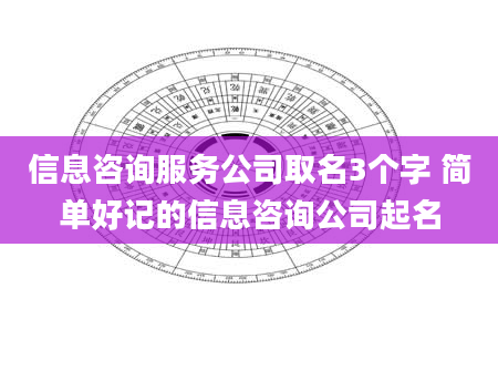 信息咨询服务公司取名3个字 简单好记的信息咨询公司起名