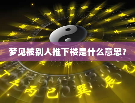 梦见被别人推下楼是什么意思？