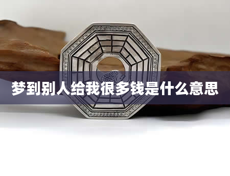 梦到别人给我很多钱是什么意思