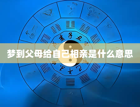 梦到父母给自己相亲是什么意思