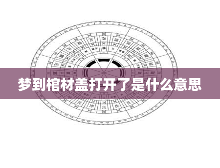 梦到棺材盖打开了是什么意思