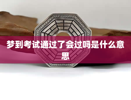 梦到考试通过了会过吗是什么意思