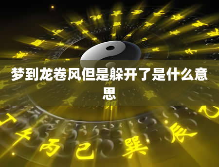 梦到龙卷风但是躲开了是什么意思