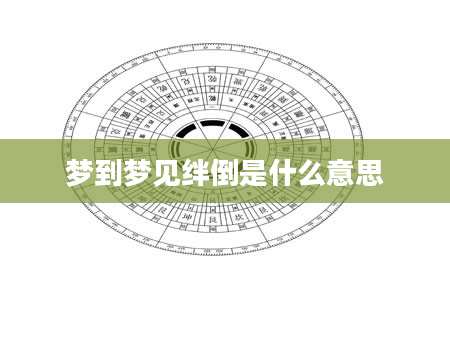 梦到梦见绊倒是什么意思