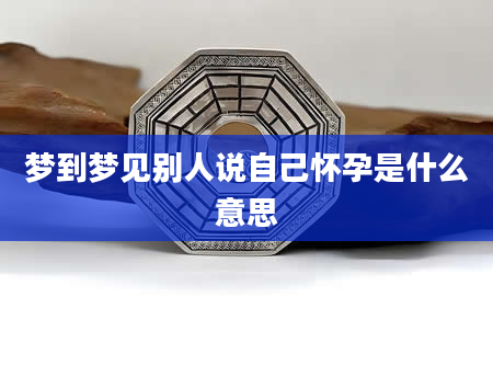 梦到梦见别人说自己怀孕是什么意思