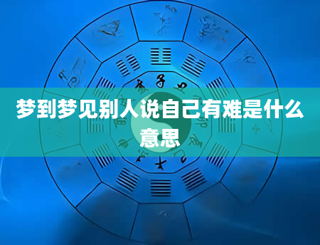 梦到梦见别人说自己有难是什么意思