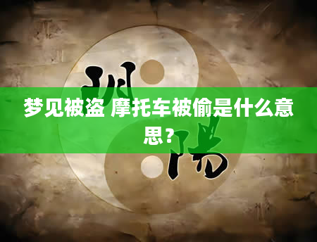 梦见被盗 摩托车被偷是什么意思？