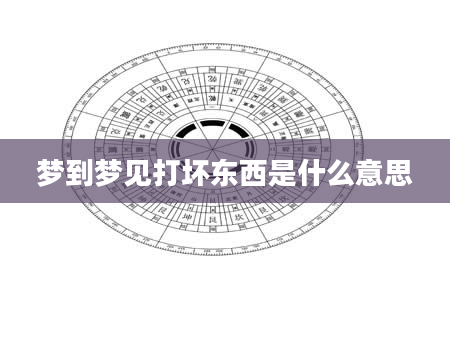 梦到梦见打坏东西是什么意思