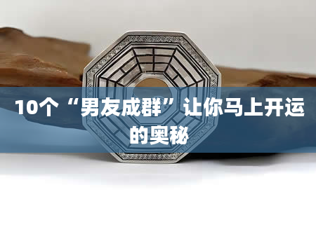 10个“男友成群”让你马上开运的奥秘