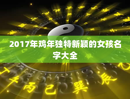 2017年鸡年独特新颖的女孩名字大全