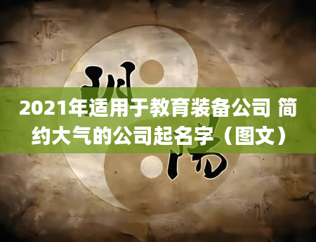 2021年适用于教育装备公司 简约大气的公司起名字（图文）