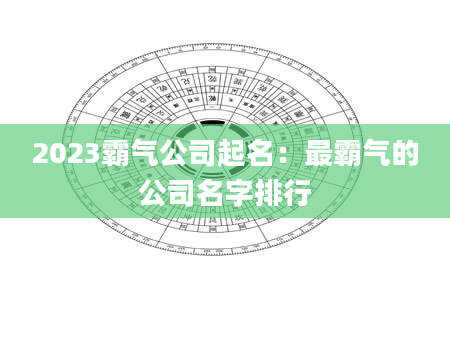 2023霸气公司起名：最霸气的公司名字排行