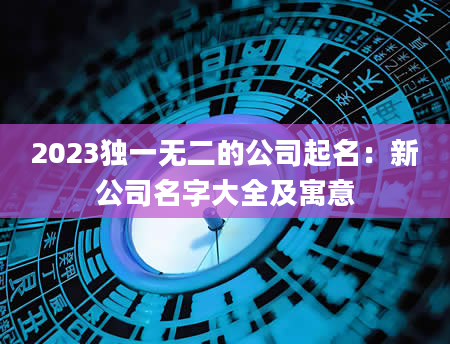 2023独一无二的公司起名：新公司名字大全及寓意