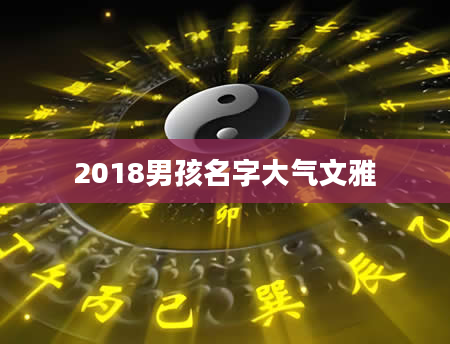 2018男孩名字大气文雅