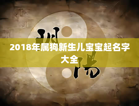 2018年属狗新生儿宝宝起名字大全