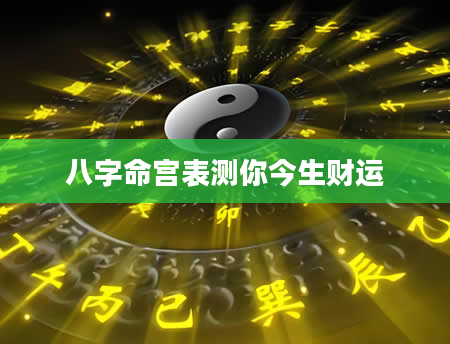 八字命宫表测你今生财运