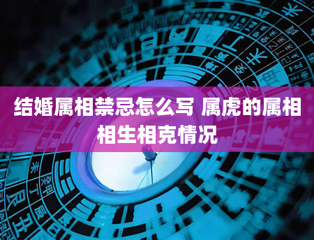 结婚属相禁忌怎么写 属虎的属相相生相克情况