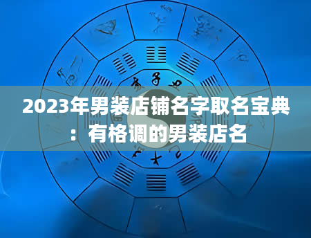2023年男装店铺名字取名宝典：有格调的男装店名
