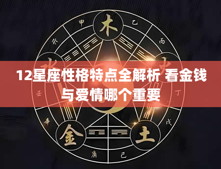 12星座性格特点全解析 看金钱与爱情哪个重要