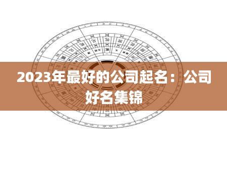 2023年最好的公司起名：公司好名集锦
