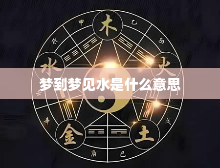 梦到梦见水是什么意思