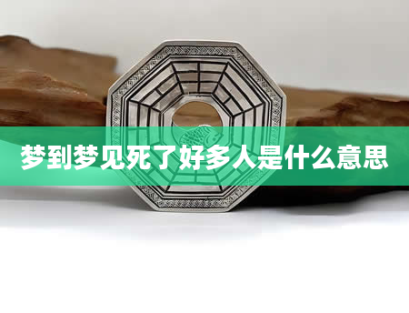 梦到梦见死了好多人是什么意思