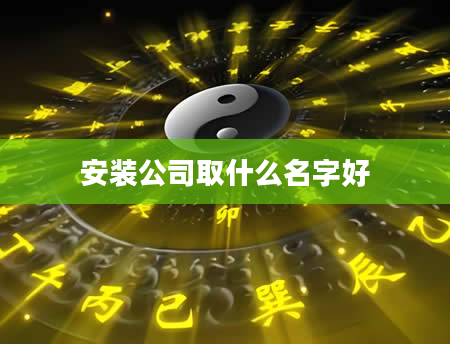安装公司取什么名字好