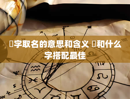珺字取名的意思和含义 珺和什么字搭配最佳