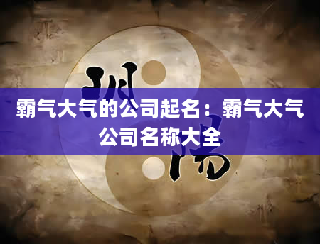 霸气大气的公司起名：霸气大气公司名称大全