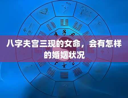 八字夫宫三现的女命，会有怎样的婚姻状况