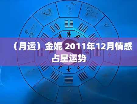 （月运）金妮 2011年12月情感占星运势