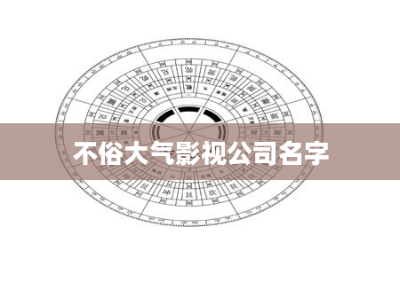 不俗大气影视公司名字