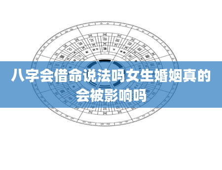 八字会借命说法吗女生婚姻真的会被影响吗