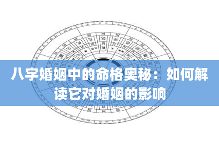 八字婚姻中的命格奥秘：如何解读它对婚姻的影响