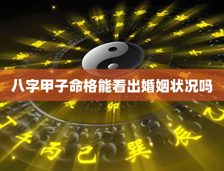 八字甲子命格能看出婚姻状况吗