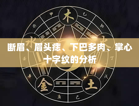 断眉、眉头痣、下巴多肉、掌心十字纹的分析