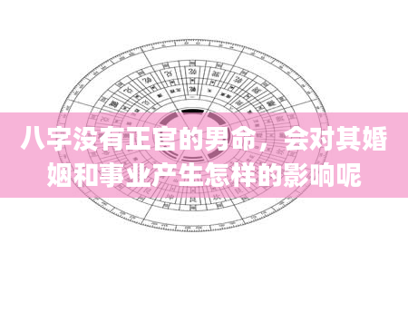 八字没有正官的男命，会对其婚姻和事业产生怎样的影响呢