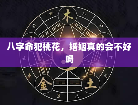 八字命犯桃花，婚姻真的会不好吗
