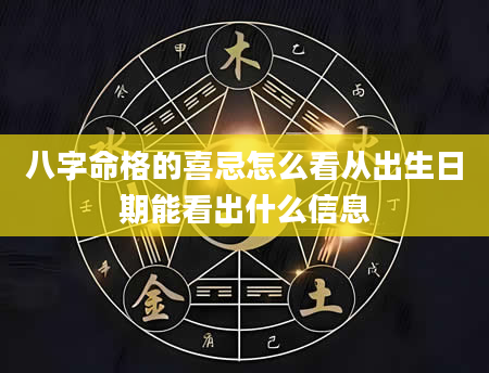 八字命格的喜忌怎么看从出生日期能看出什么信息