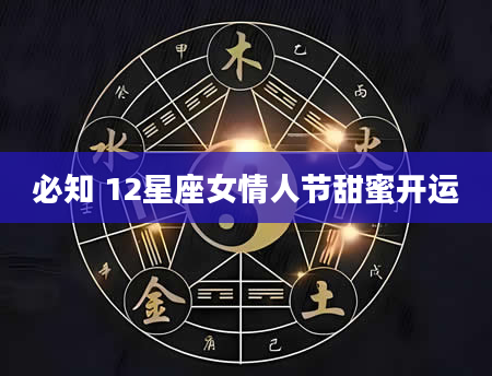 必知 12星座女情人节甜蜜开运